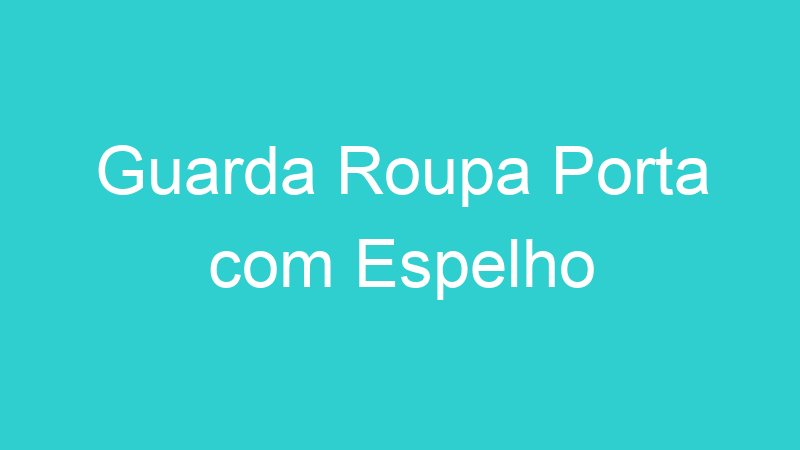 Guarda Roupa Porta com Espelho