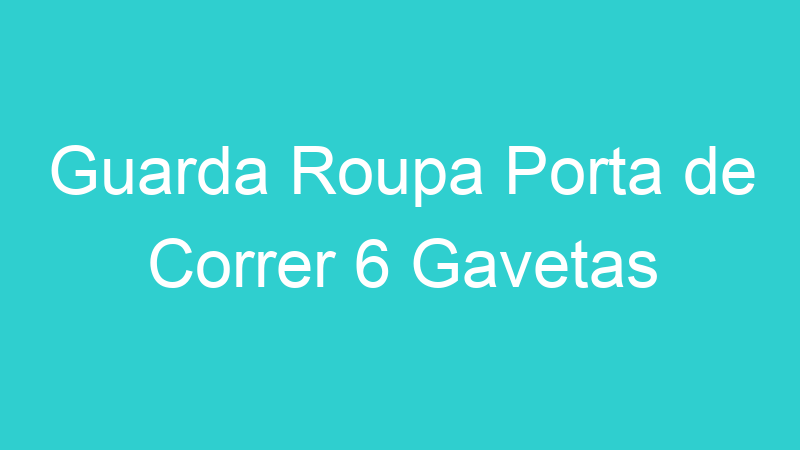 Guarda Roupa Porta de Correr 6 Gavetas