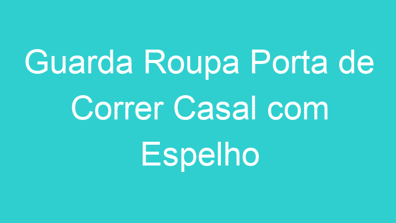 Guarda Roupa Porta de Correr Casal com Espelho