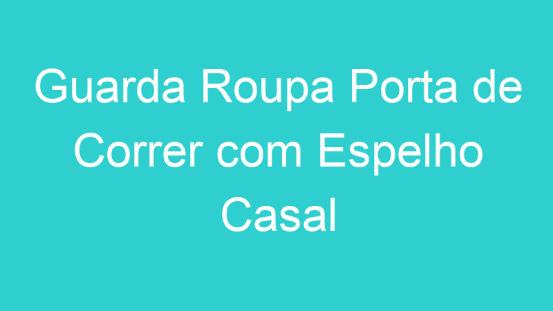 Guarda Roupa Porta de Correr com Espelho Casal
