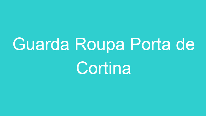 Guarda Roupa Porta de Cortina