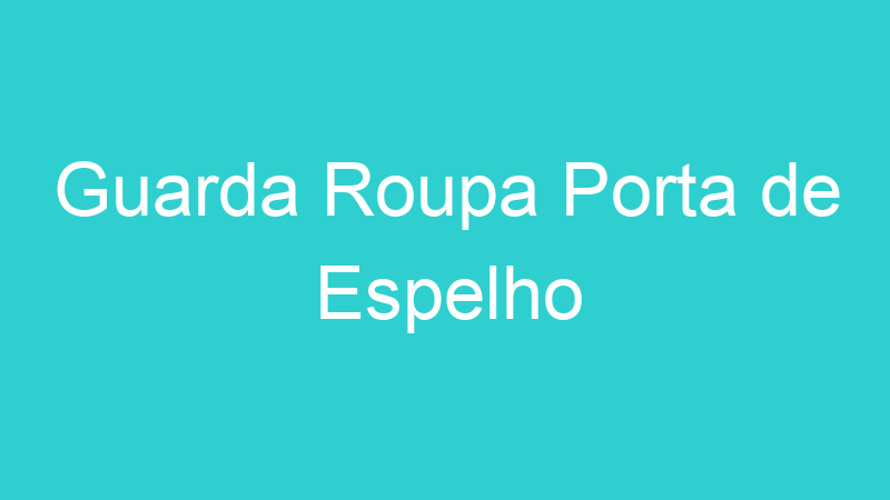 Guarda Roupa Porta de Espelho