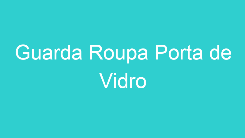 Guarda Roupa Porta de Vidro