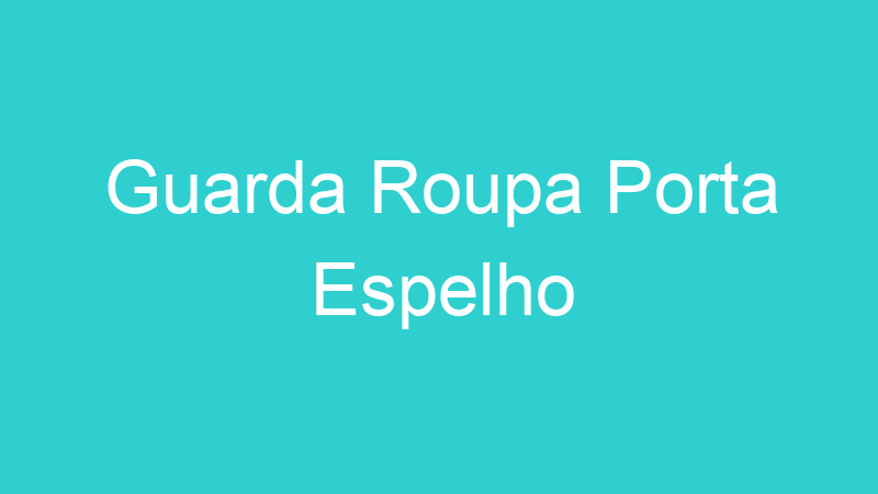 Guarda Roupa Porta Espelho