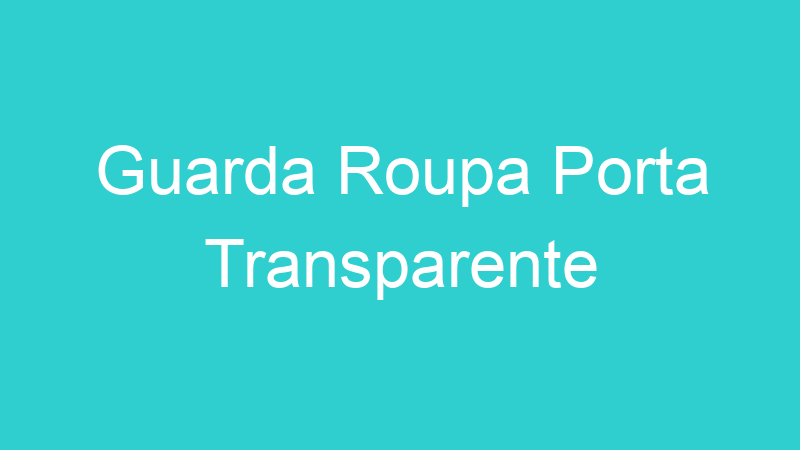 Guarda Roupa Porta Transparente
