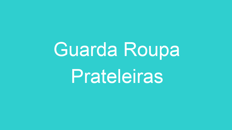 Guarda Roupa Prateleiras