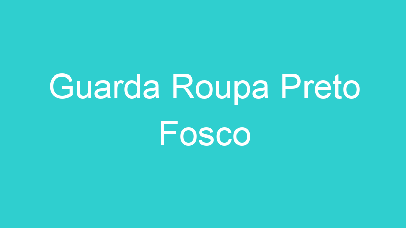 Guarda Roupa Preto Fosco