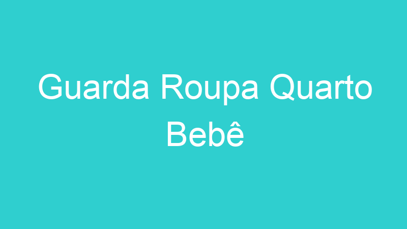 Guarda Roupa Quarto Bebê