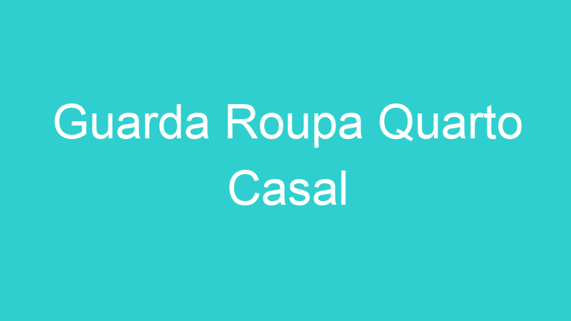 Guarda Roupa Quarto Casal