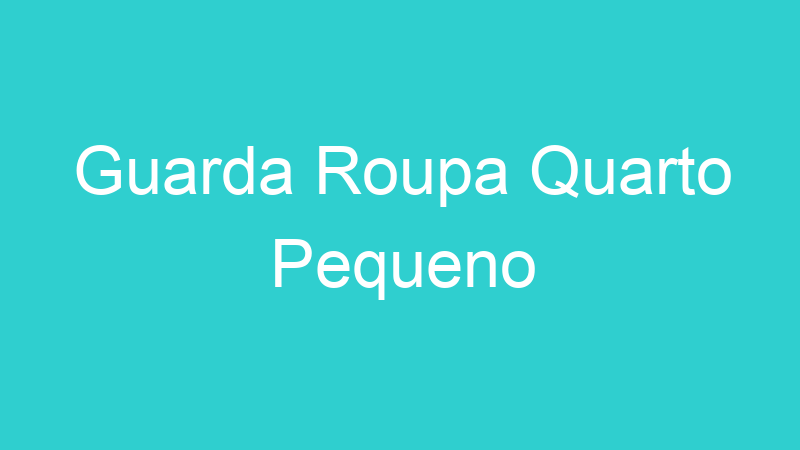 Guarda Roupa Quarto Pequeno