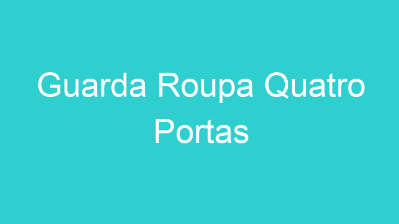 Guarda Roupa Quatro Portas