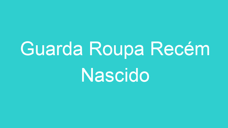 Guarda Roupa Recém Nascido