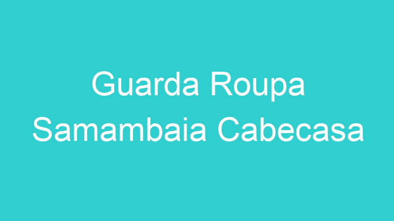 Guarda Roupa Samambaia Cabecasa
