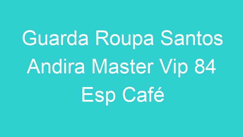 Guarda Roupa Santos Andira Master Vip 84 Esp Café