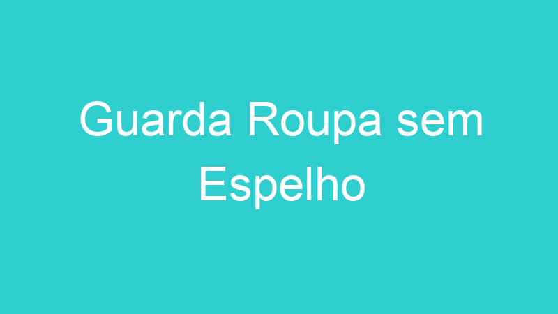 Guarda Roupa sem Espelho