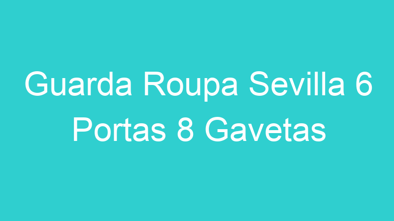 Guarda Roupa Sevilla 6 Portas 8 Gavetas
