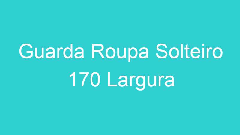 Guarda Roupa Solteiro 170 Largura