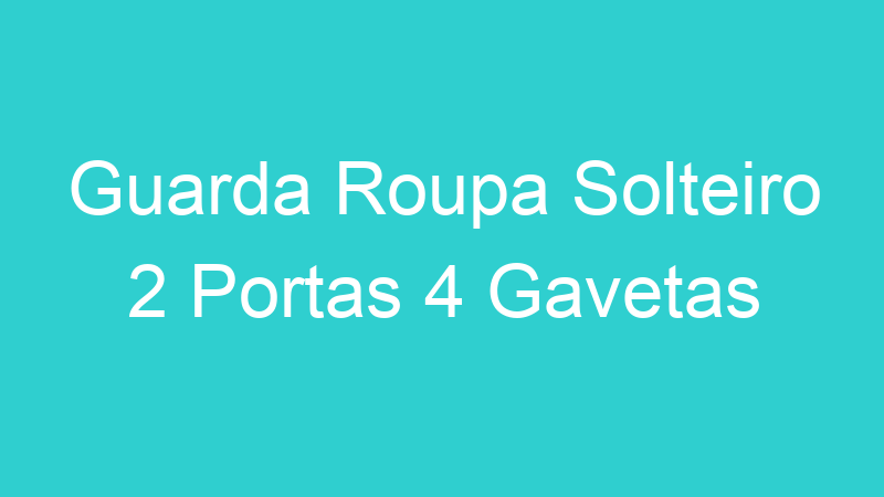 Guarda Roupa Solteiro 2 Portas 4 Gavetas