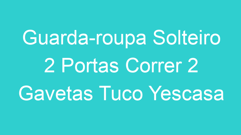 Guarda-roupa Solteiro 2 Portas Correr 2 Gavetas Tuco Yescasa