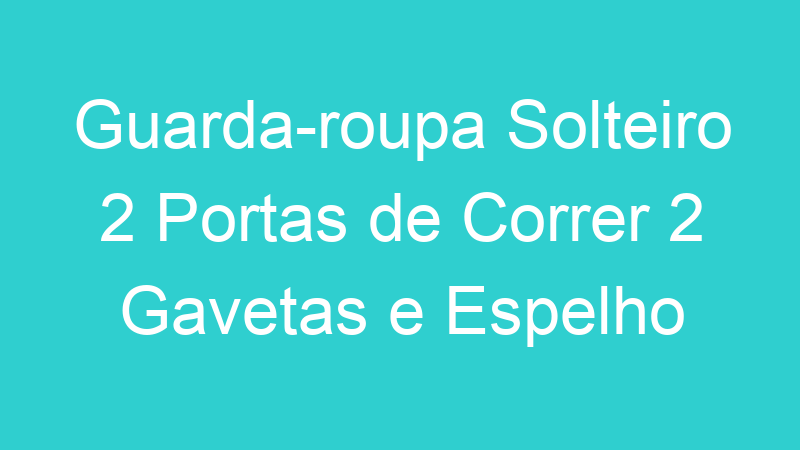 Guarda-roupa Solteiro 2 Portas de Correr 2 Gavetas e Espelho
