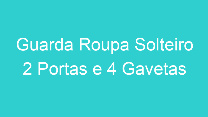 Guarda Roupa Solteiro 2 Portas e 4 Gavetas