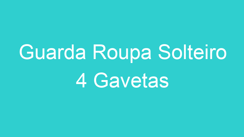 Guarda Roupa Solteiro 4 Gavetas