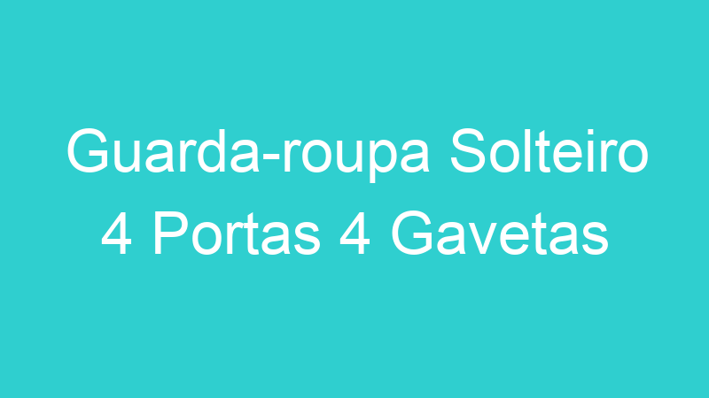 Guarda-roupa Solteiro 4 Portas 4 Gavetas