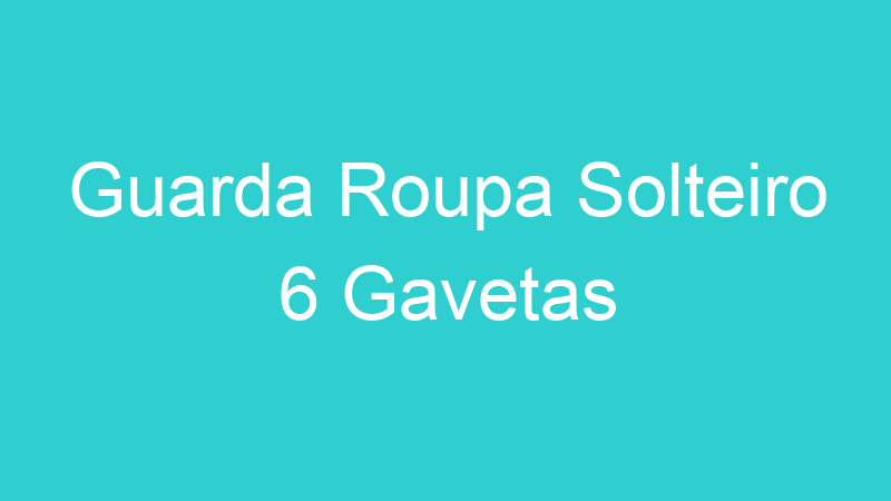 Guarda Roupa Solteiro 6 Gavetas