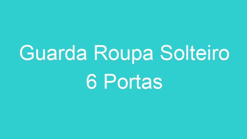 Guarda Roupa Solteiro 6 Portas