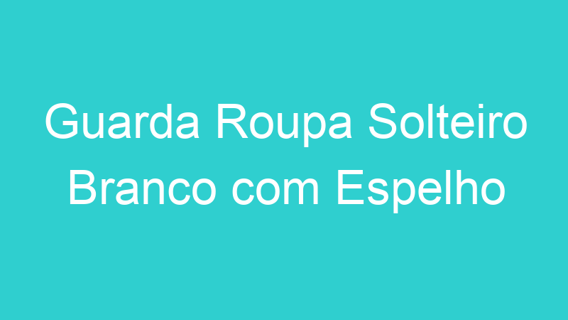 Guarda Roupa Solteiro Branco com Espelho