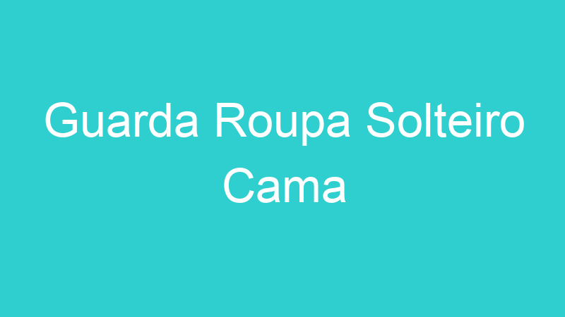 Guarda Roupa Solteiro Cama