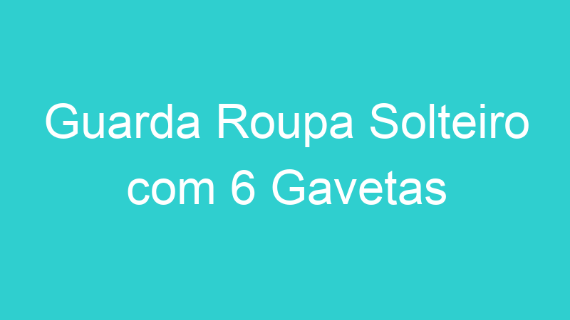 Guarda Roupa Solteiro com 6 Gavetas