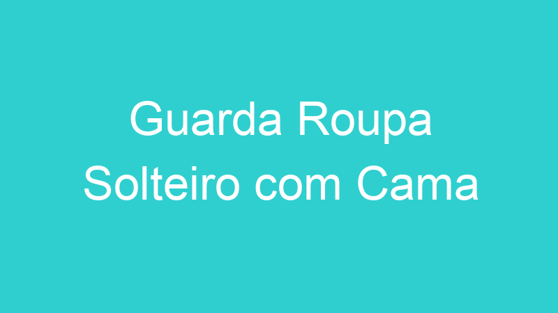 Guarda Roupa Solteiro com Cama