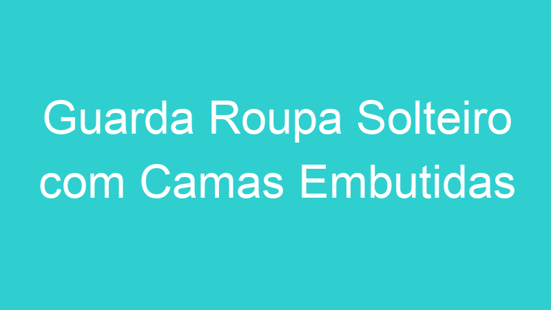 Guarda Roupa Solteiro com Camas Embutidas