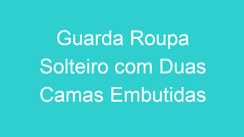 Guarda Roupa Solteiro com Duas Camas Embutidas