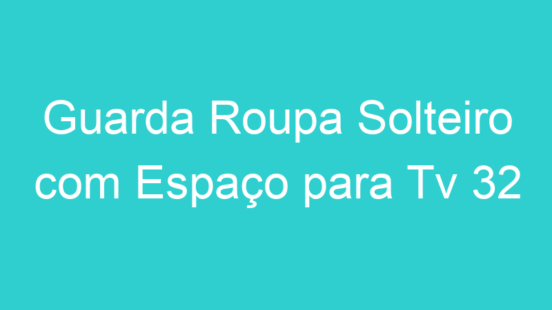 Guarda Roupa Solteiro com Espaço para Tv 32