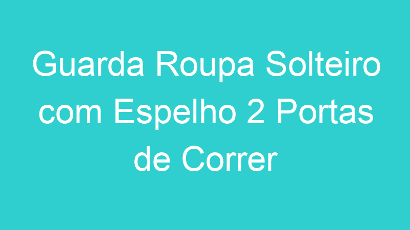 Guarda Roupa Solteiro com Espelho 2 Portas de Correr