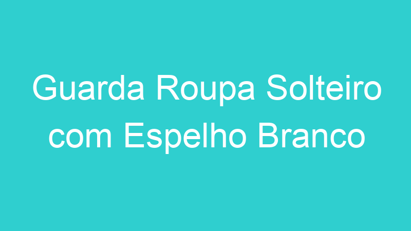 Guarda Roupa Solteiro com Espelho Branco