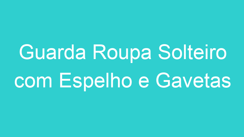 Guarda Roupa Solteiro com Espelho e Gavetas