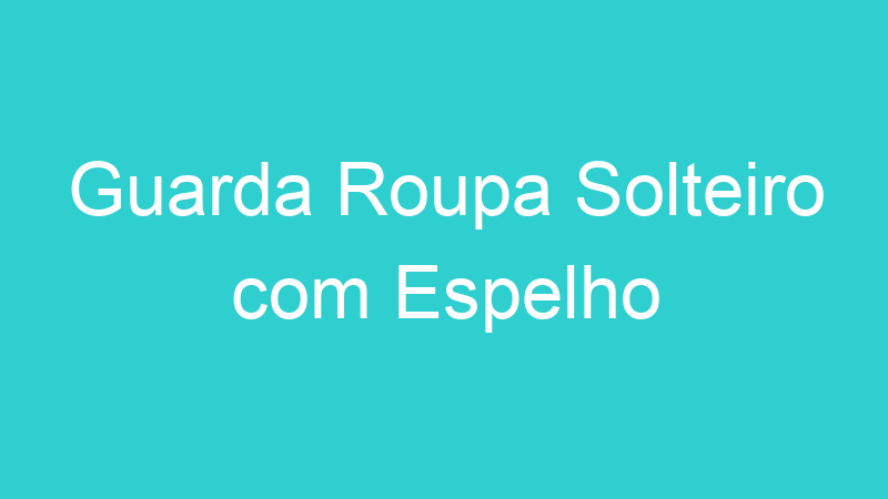 Guarda Roupa Solteiro com Espelho