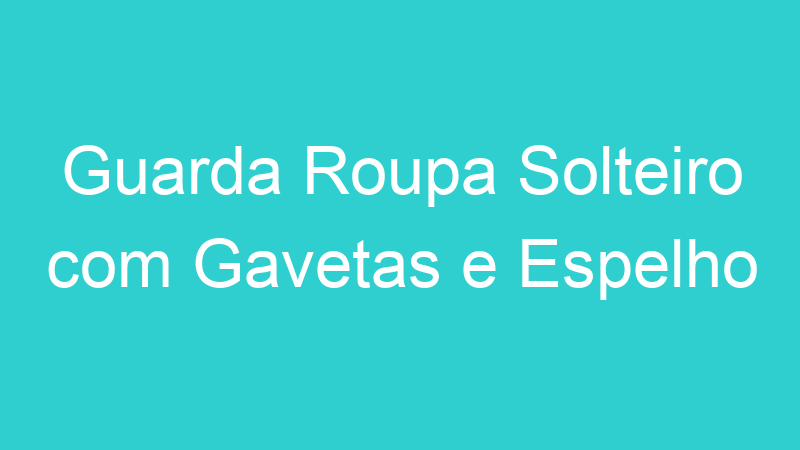 Guarda Roupa Solteiro com Gavetas e Espelho
