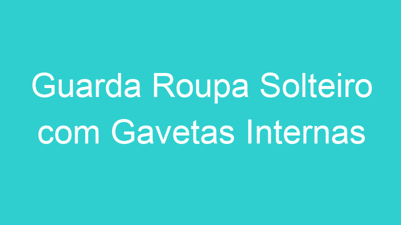 Guarda Roupa Solteiro com Gavetas Internas