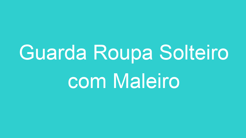 Guarda Roupa Solteiro com Maleiro