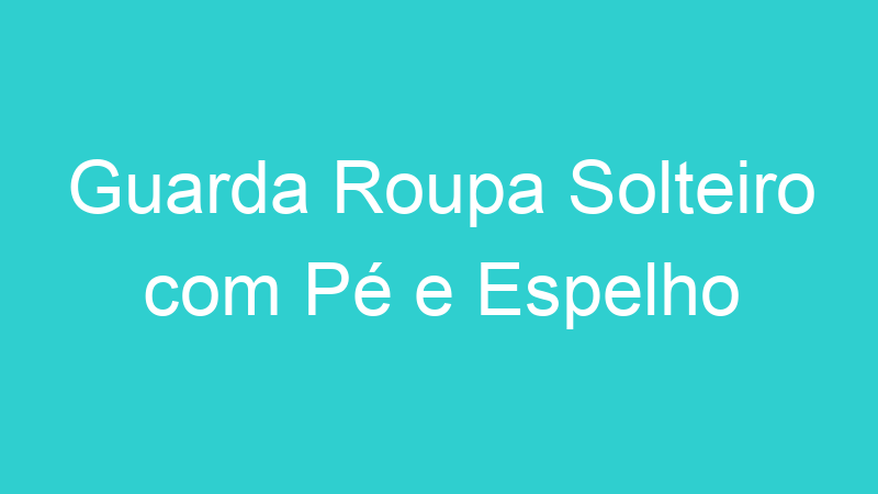 Guarda Roupa Solteiro com Pé e Espelho