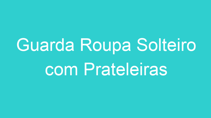 Guarda Roupa Solteiro com Prateleiras
