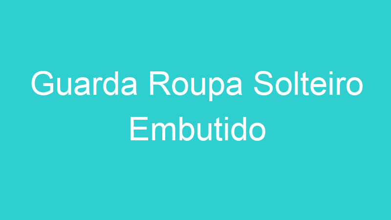 Guarda Roupa Solteiro Embutido