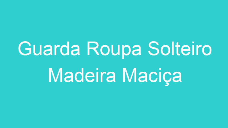 Guarda Roupa Solteiro Madeira Maciça