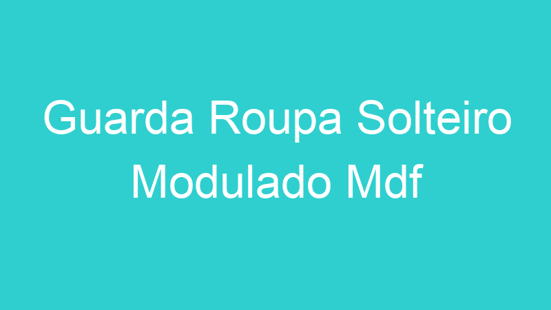 Guarda Roupa Solteiro Modulado Mdf