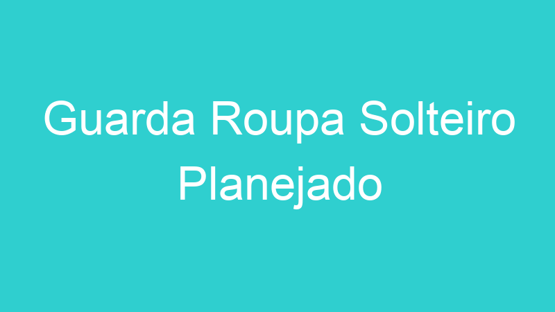 Guarda Roupa Solteiro Planejado
