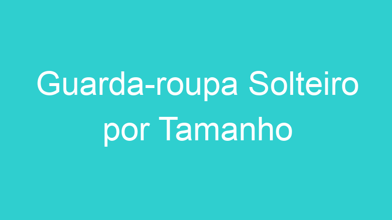 Guarda-roupa Solteiro por Tamanho